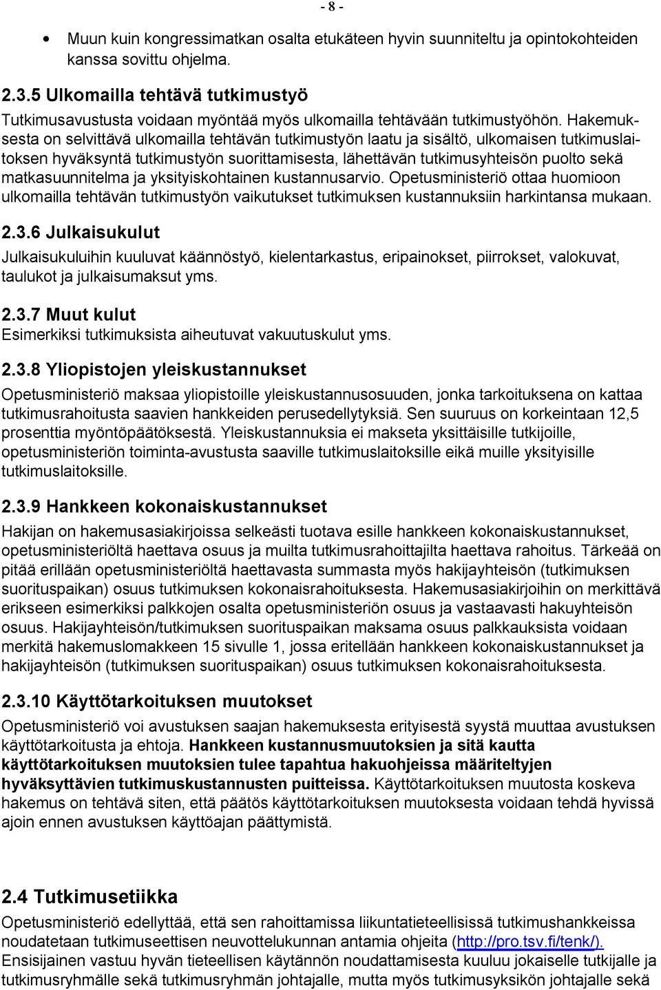 Hakemuksesta on selvittävä ulkomailla tehtävän tutkimustyön laatu ja sisältö, ulkomaisen tutkimuslaitoksen hyväksyntä tutkimustyön suorittamisesta, lähettävän tutkimusyhteisön puolto sekä