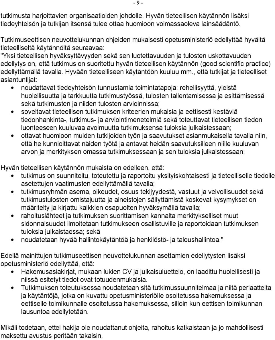 tulosten uskottavuuden edellytys on, että tutkimus on suoritettu hyvän tieteellisen käytännön (good scientific practice) edellyttämällä tavalla. Hyvään tieteelliseen käytäntöön kuuluu mm.