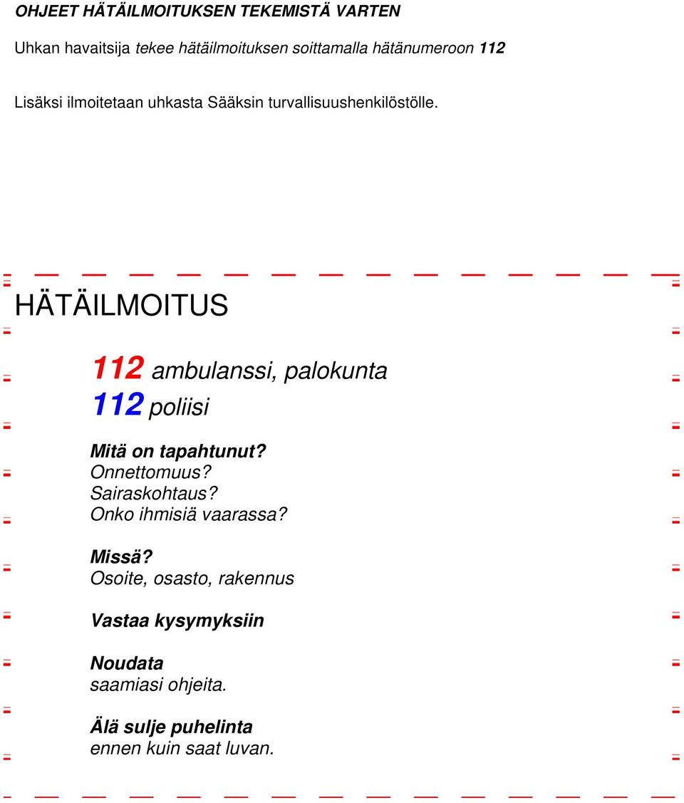 HÄTÄILMOITUS 112 ambulanssi, palokunta 112 poliisi Mitä on tapahtunut? Onnettomuus? Sairaskohtaus?