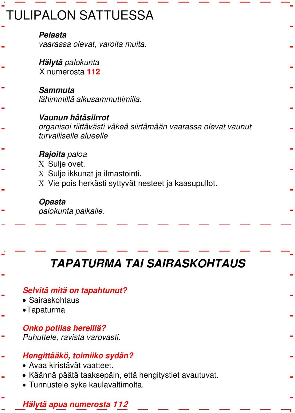 Vie pois herkästi syttyvät nesteet ja kaasupullot. Opasta palokunta paikalle. TAPATURMA TAI SAIRASKOHTAUS Selvitä mitä on tapahtunut?