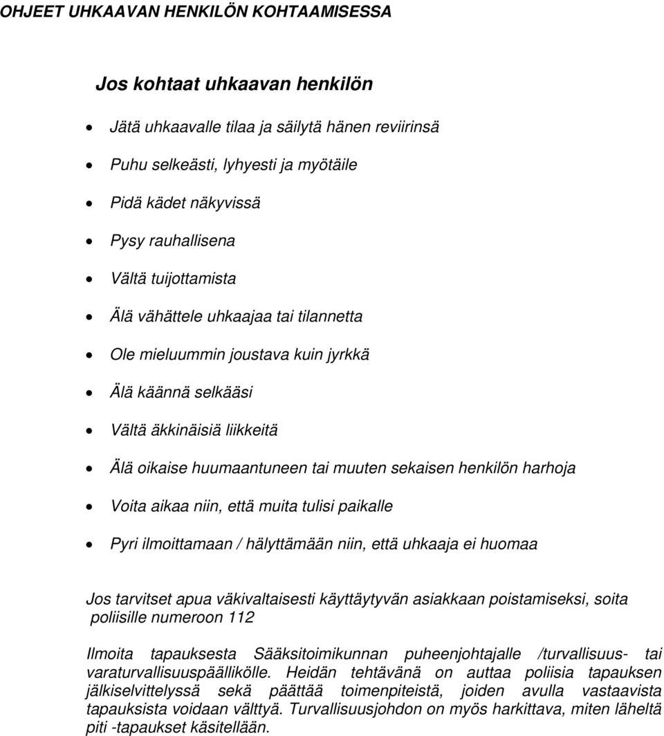 harhoja Voita aikaa niin, että muita tulisi paikalle Pyri ilmoittamaan / hälyttämään niin, että uhkaaja ei huomaa Jos tarvitset apua väkivaltaisesti käyttäytyvän asiakkaan poistamiseksi, soita