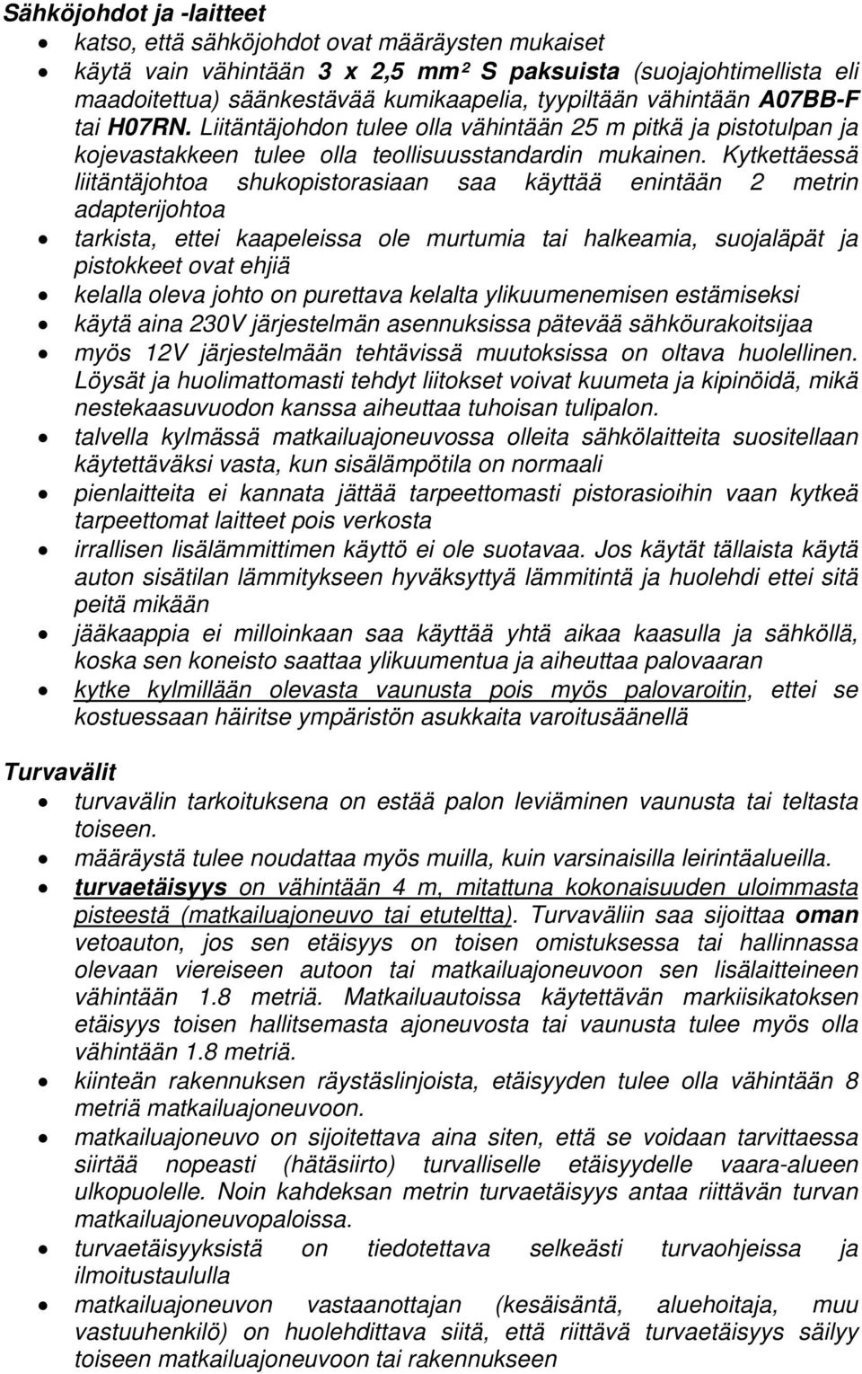 Kytkettäessä liitäntäjohtoa shukopistorasiaan saa käyttää enintään 2 metrin adapterijohtoa tarkista, ettei kaapeleissa ole murtumia tai halkeamia, suojaläpät ja pistokkeet ovat ehjiä kelalla oleva