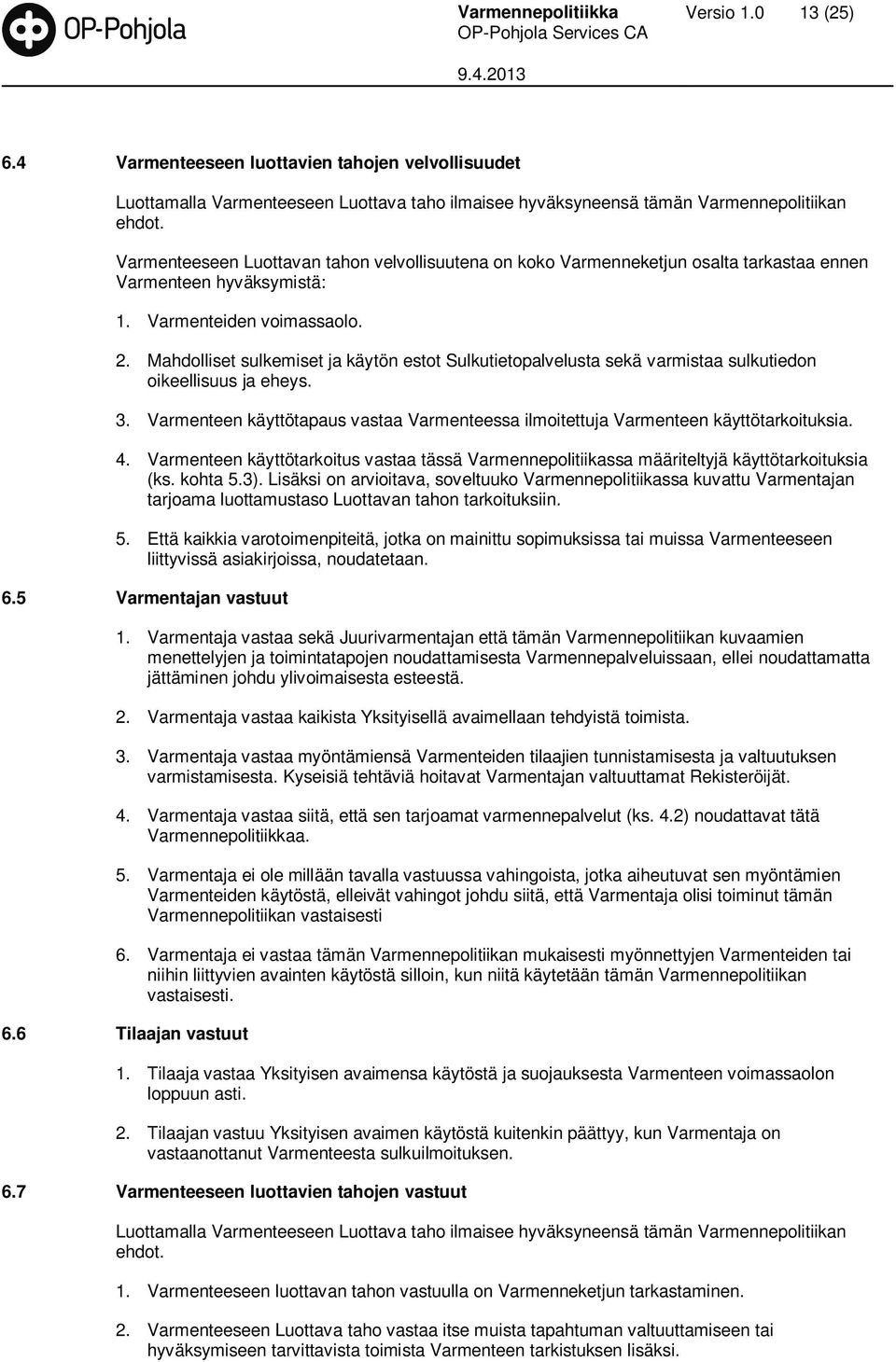 Mahdolliset sulkemiset ja käytön estot Sulkutietopalvelusta sekä varmistaa sulkutiedon oikeellisuus ja eheys. 3. Varmenteen käyttötapaus vastaa Varmenteessa ilmoitettuja Varmenteen käyttötarkoituksia.