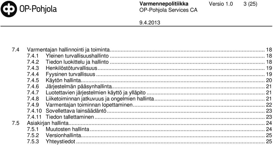 .. 21 7.4.8 Liiketoiminnan jatkuvuus ja ongelmien hallinta... 21 7.4.9 Varmentajan toiminnan lopettaminen... 22 7.4.10 Sovellettava lainsäädäntö... 23 7.4.11 Tiedon tallettaminen.