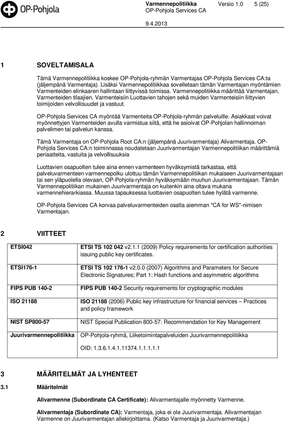 Varmennepolitiikka määrittää Varmentajan, Varmenteiden tilaajien, Varmenteisiin Luottavien tahojen sekä muiden Varmenteisiin liittyvien toimijoiden velvollisuudet ja vastuut.