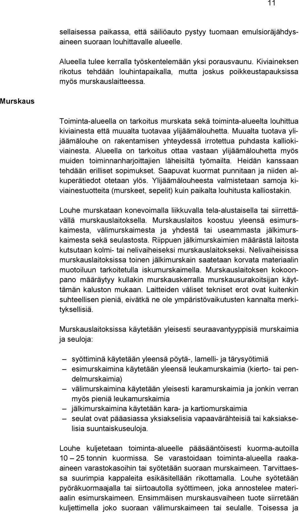 Murskaus Toiminta-alueella on tarkoitus murskata sekä toiminta-alueelta louhittua kiviainesta että muualta tuotavaa ylijäämälouhetta.