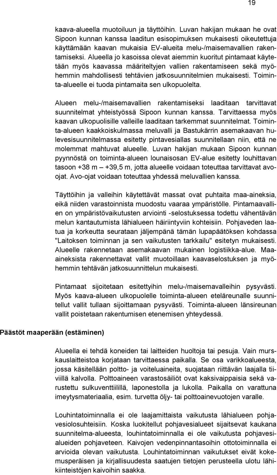 Alueella jo kasoissa olevat aiemmin kuoritut pintamaat käytetään myös kaavassa määriteltyjen vallien rakentamiseen sekä myöhemmin mahdollisesti tehtävien jatkosuunnitelmien mukaisesti.