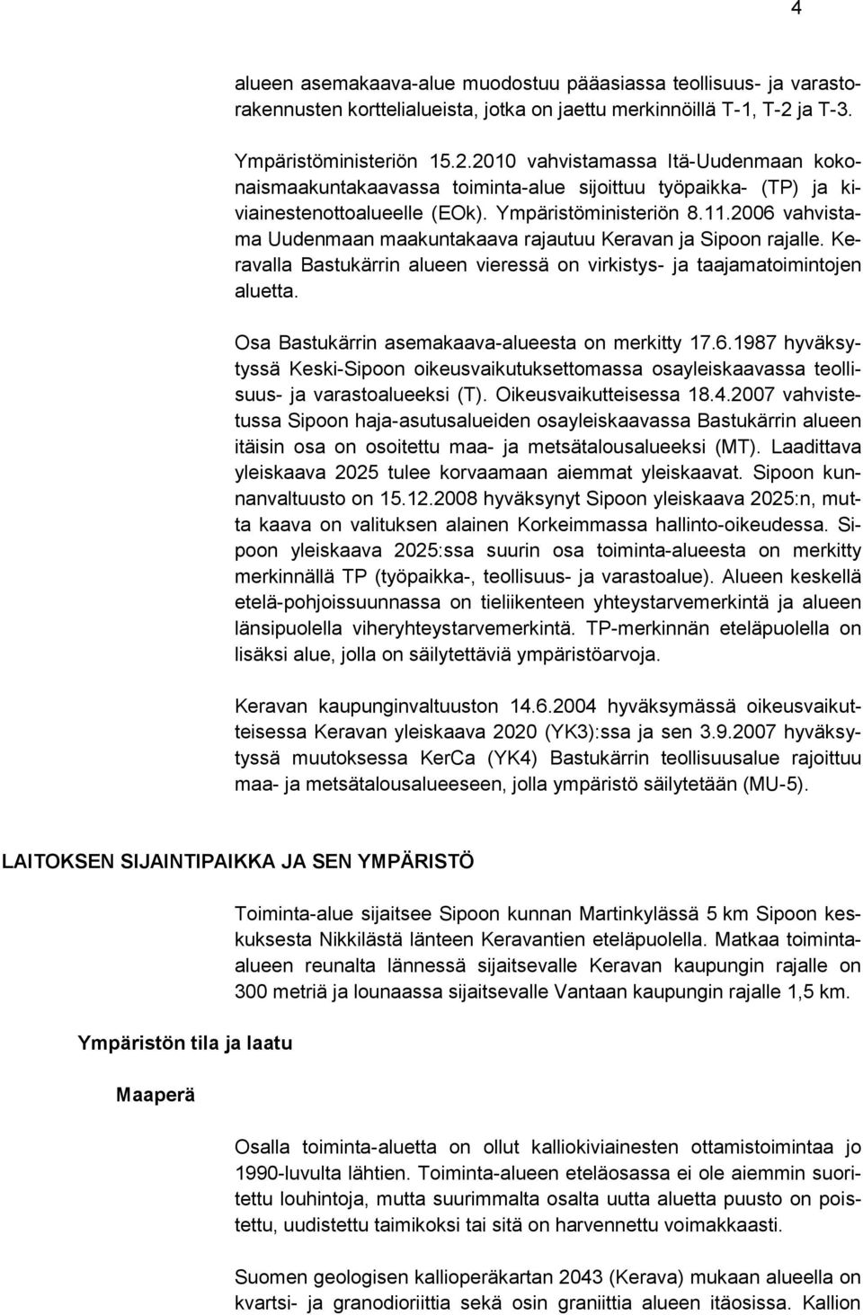 2006 vahvistama Uudenmaan maakuntakaava rajautuu Keravan ja Sipoon rajalle. Keravalla Bastukärrin alueen vieressä on virkistys- ja taajamatoimintojen aluetta.