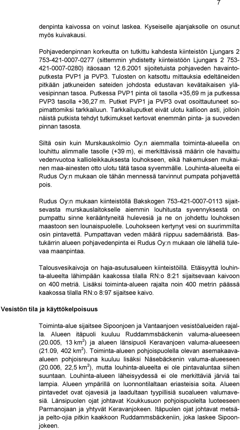 2001 sijoitetuista pohjaveden havaintoputkesta PVP1 ja PVP3. Tulosten on katsottu mittauksia edeltäneiden pitkään jatkuneiden sateiden johdosta edustavan kevätaikaisen ylävesipinnan tasoa.