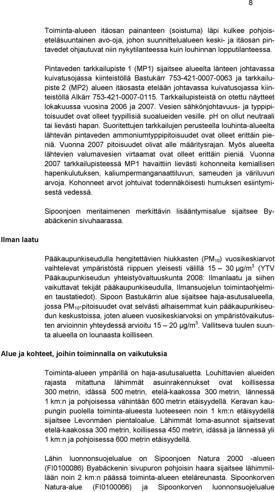 Pintaveden tarkkailupiste 1 (MP1) sijaitsee alueelta länteen johtavassa kuivatusojassa kiinteistöllä Bastukärr 753-421-0007-0063 ja tarkkailupiste 2 (MP2) alueen itäosasta etelään johtavassa