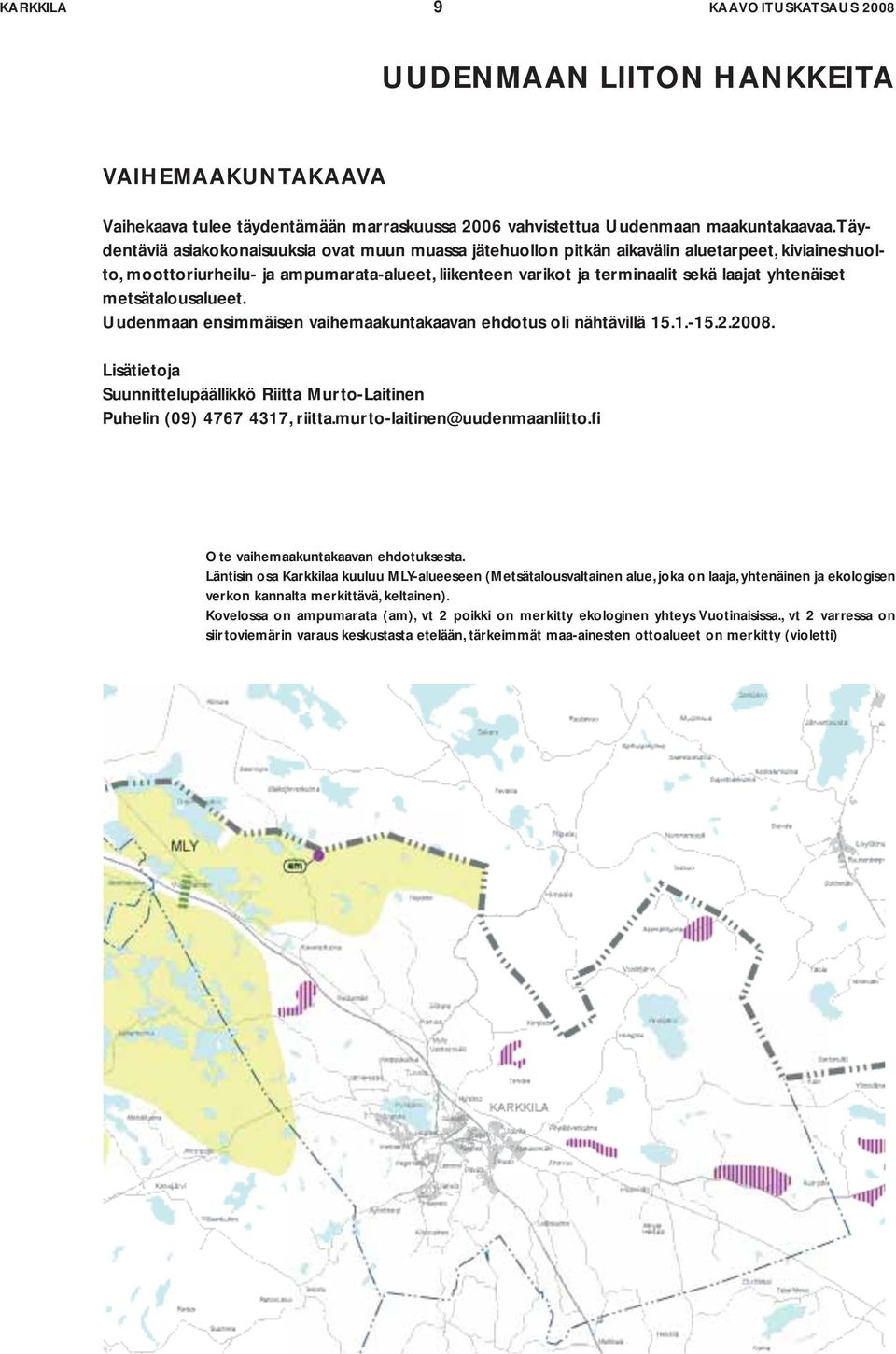 yhtenäiset metsätalousalueet. Uudenmaan ensimmäisen vaihemaakuntakaavan ehdotus oli nähtävillä 15.1.-15.2.2008. Lisätietoja Suunnittelupäällikkö Riitta Murto-Laitinen Puhelin (09) 4767 4317, riitta.