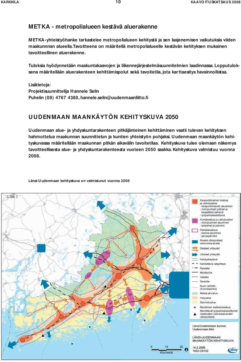 Lopputuloksena määritellään aluerakenteen kehittämispolut sekä tavoitetila, jota karttaesitys havainnollistaa. Lisätietoja: Projektisuunnittelija Hannele Selin Puhelin (09) 4767 4380, hannele.