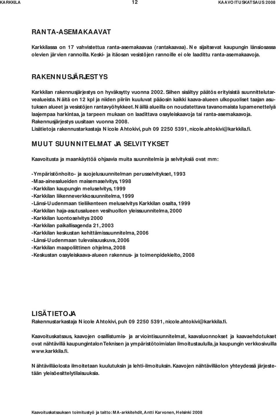 Siihen sisältyy päätös erityisistä suunnittelutarvealueista. Näitä on 12 kpl ja niiden piiriin kuuluvat pääosin kaikki kaava-alueen ulkopuoliset taajan asutuksen alueet ja vesistöjen rantavyöhykkeet.