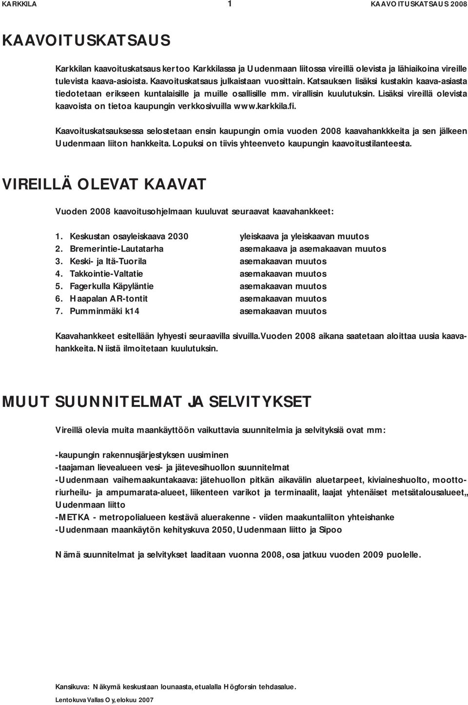 Lisäksi vireillä olevista kaavoista on tietoa kaupungin verkkosivuilla www.karkkila.fi.