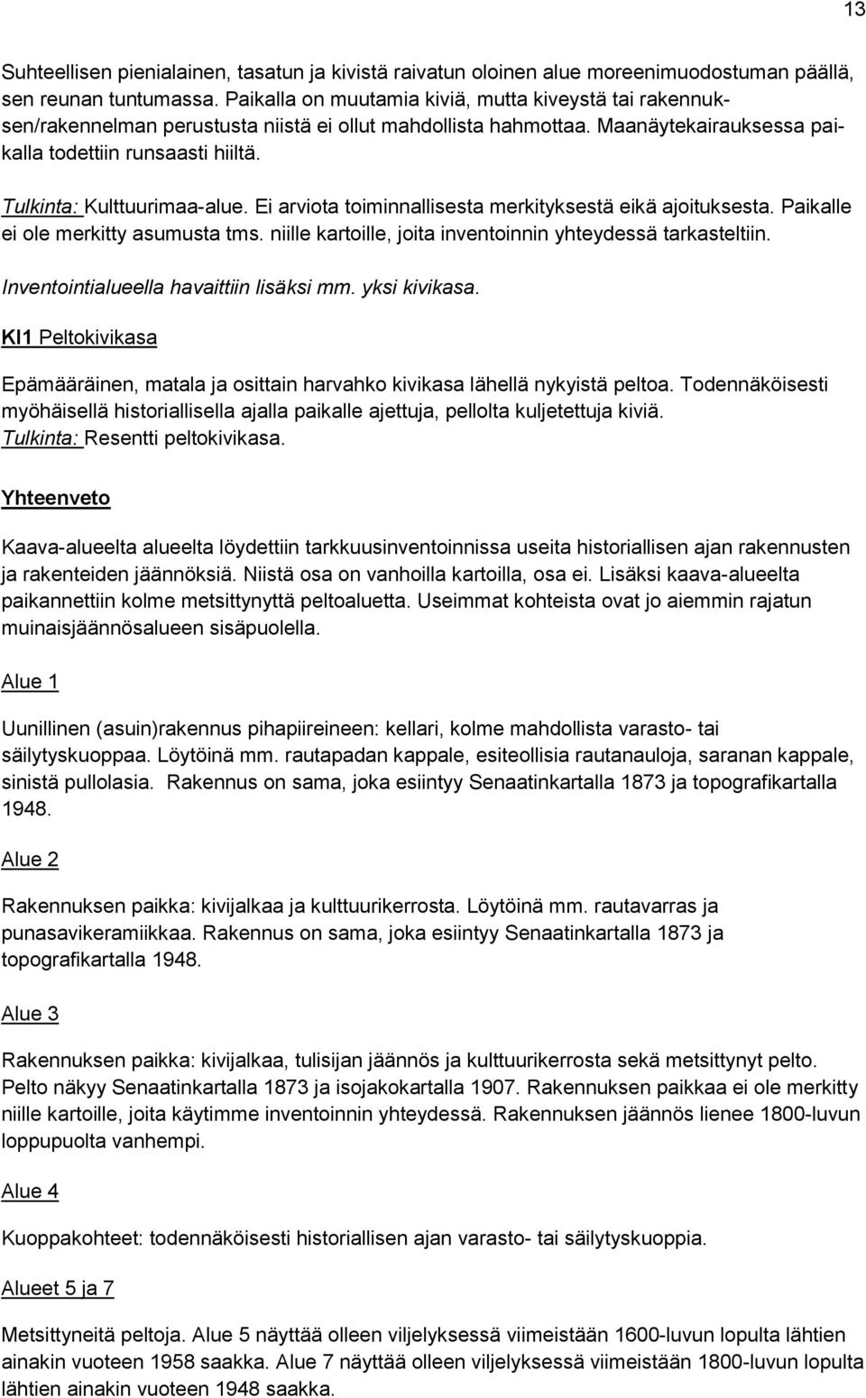 Tulkinta: Kulttuurimaa-alue. Ei arviota toiminnallisesta merkityksestä eikä ajoituksesta. Paikalle ei ole merkitty asumusta tms. niille kartoille, joita inventoinnin yhteydessä tarkasteltiin.