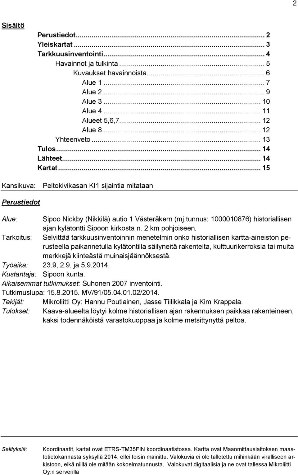 tunnus: 1000010876) historiallisen ajan kylätontti Sipoon kirkosta n. 2 km pohjoiseen.