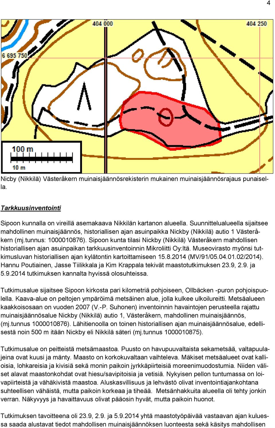 Sipoon kunta tilasi Nickby (Nikkilä) Västeråkern mahdollisen historiallisen ajan asuinpaikan tarkkuusinventoinnin Mikroliitti Oy:ltä.