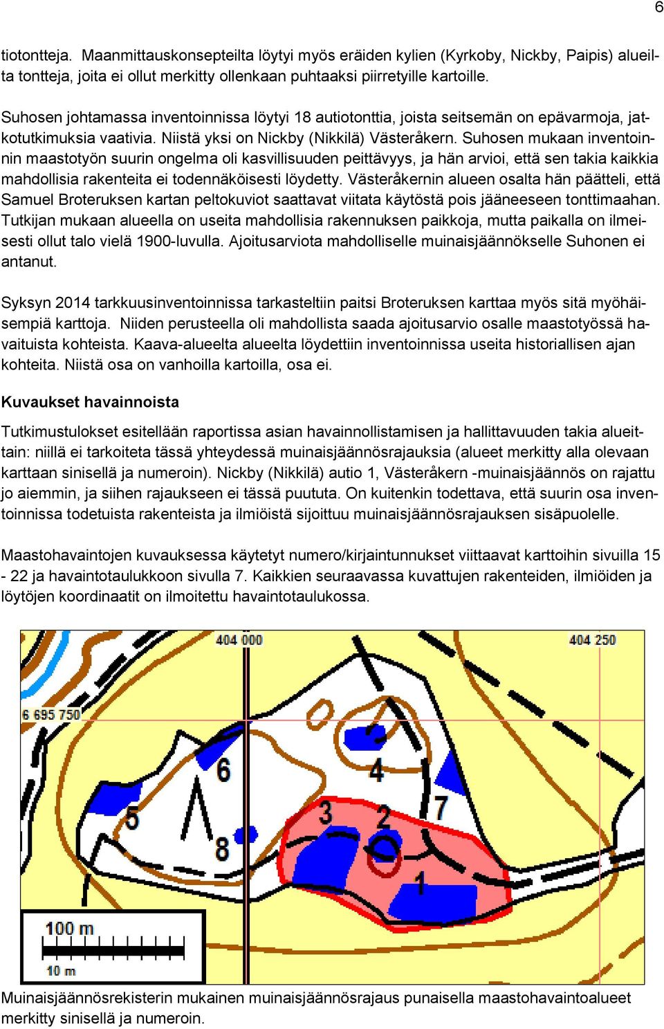 Suhosen mukaan inventoinnin maastotyön suurin ongelma oli kasvillisuuden peittävyys, ja hän arvioi, että sen takia kaikkia mahdollisia rakenteita ei todennäköisesti löydetty.