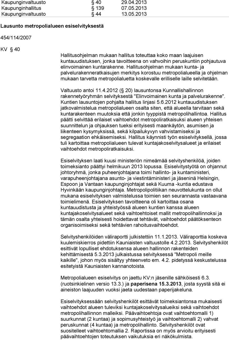 2013 Lausunto metropolialueen esiselvityksestä 454/114/2007 KV 40 Hallitusohjelman mukaan hallitus toteuttaa koko maan laajuisen kuntauudistuksen, jonka tavoitteena on vahvoihin peruskuntiin