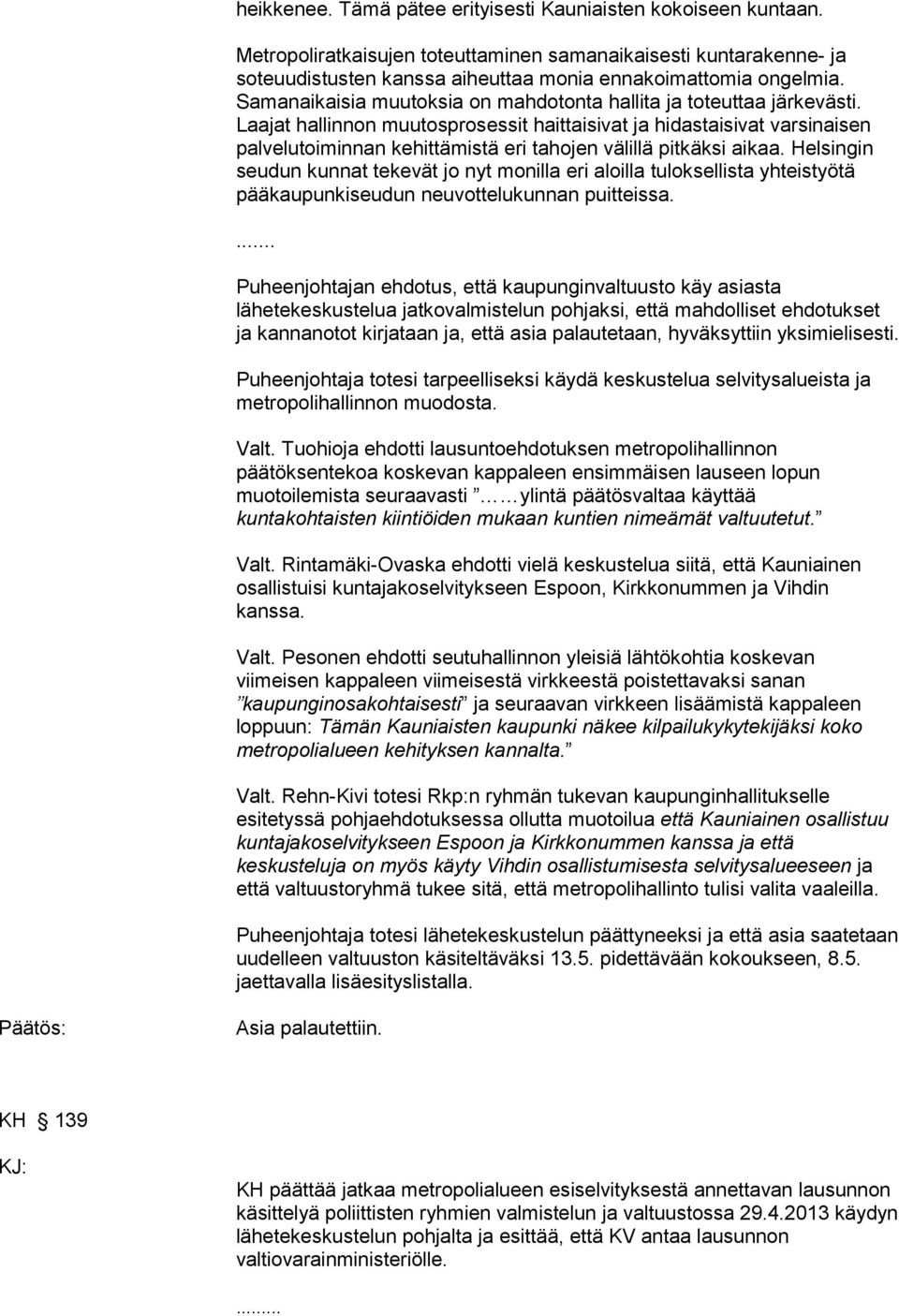 Laajat hallinnon muutosprosessit haittaisivat ja hidastaisivat varsinaisen palvelutoiminnan kehittämistä eri tahojen välillä pitkäksi aikaa.