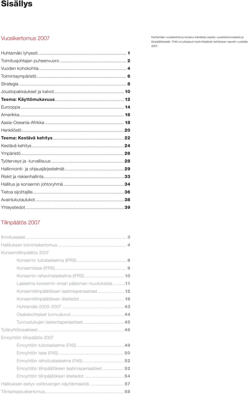 .. 28 Hallinnointi- ja ohjausjärjestelmät... 29 Riskit ja riskienhallinta... 33 Hallitus ja konsernin johtoryhmä... 34 Tietoa sijoittajille... 36 Avainlukutaulukot... 38 Yhteystiedot.