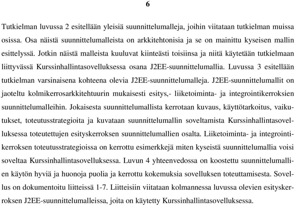 Jotkin näistä malleista kuuluvat kiinteästi toisiinsa ja niitä käytetään tutkielmaan liittyvässä Kurssinhallintasovelluksessa osana J2EE-suunnittelumallia.