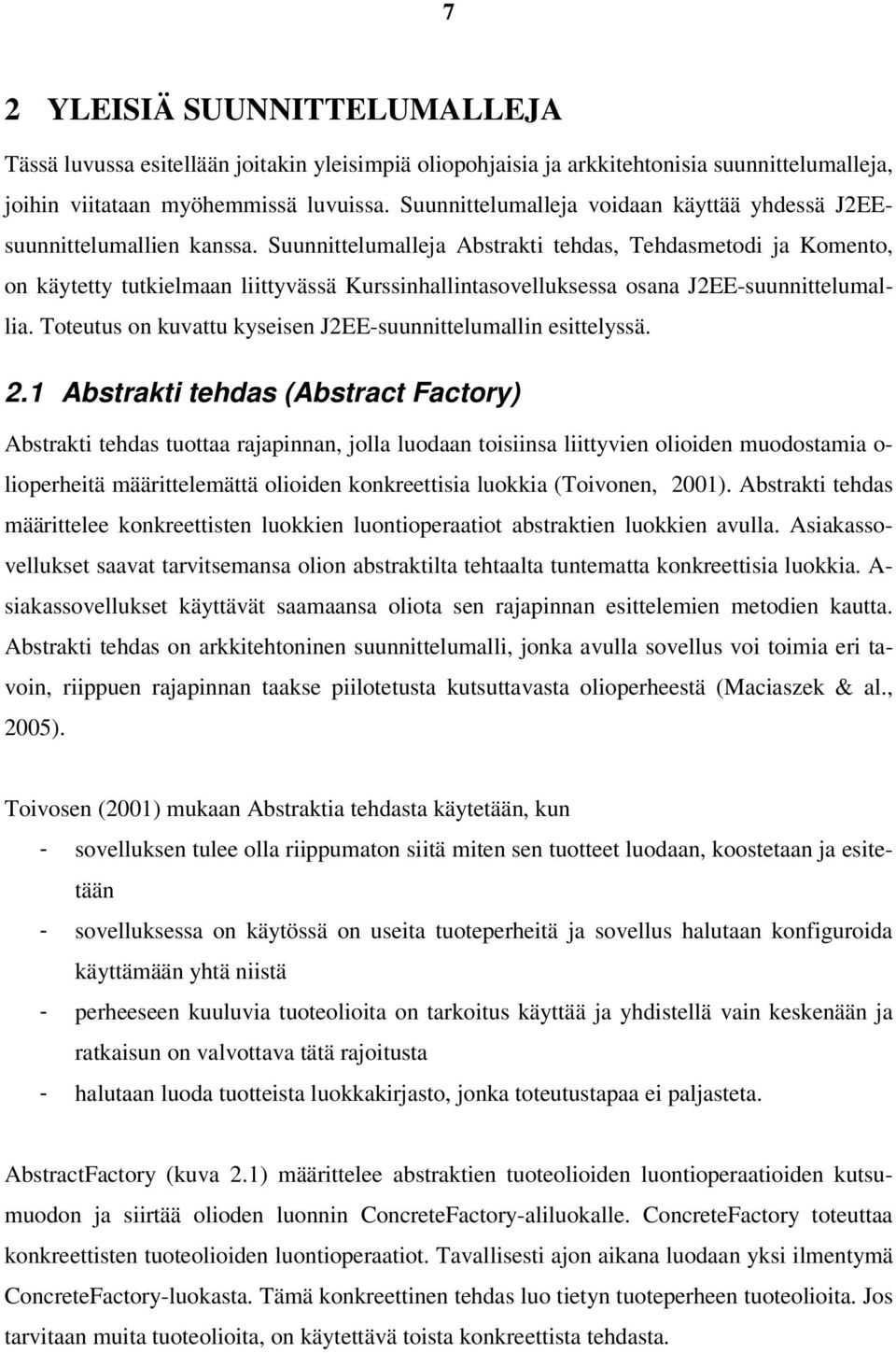 Suunnittelumalleja Abstrakti tehdas, Tehdasmetodi ja Komento, on käytetty tutkielmaan liittyvässä Kurssinhallintasovelluksessa osana J2EE-suunnittelumallia.