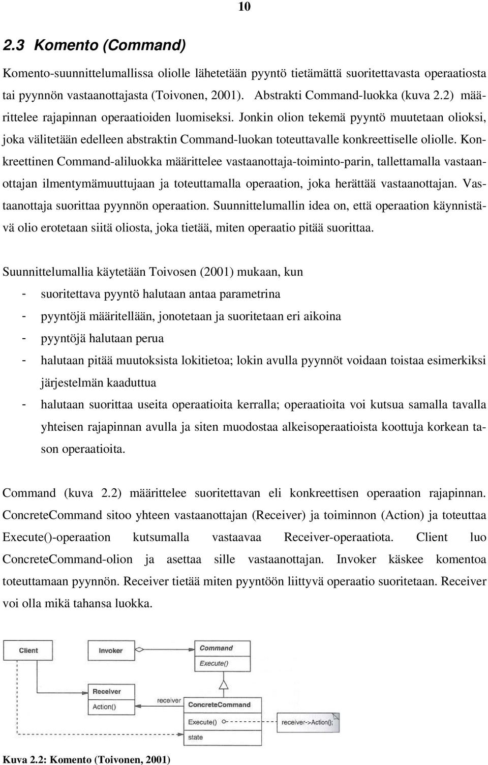 Konkreettinen Command-aliluokka määrittelee vastaanottaja-toiminto-parin, tallettamalla vastaanottajan ilmentymämuuttujaan ja toteuttamalla operaation, joka herättää vastaanottajan.