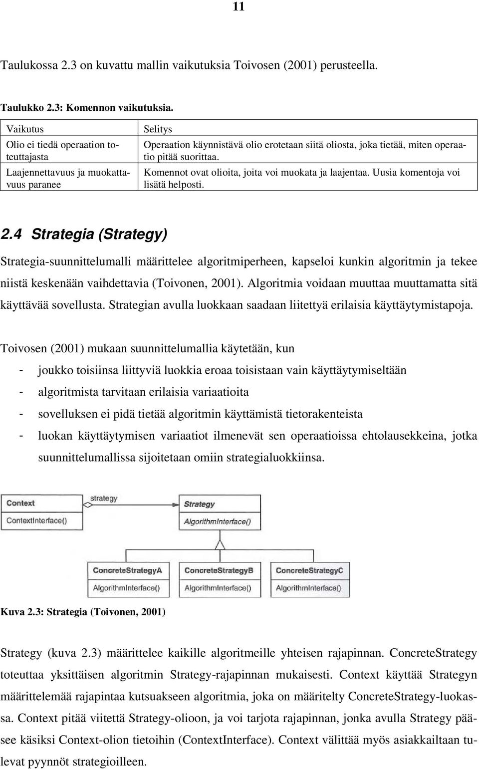 Komennot ovat olioita, joita voi muokata ja laajentaa. Uusia komentoja voi lisätä helposti. 2.