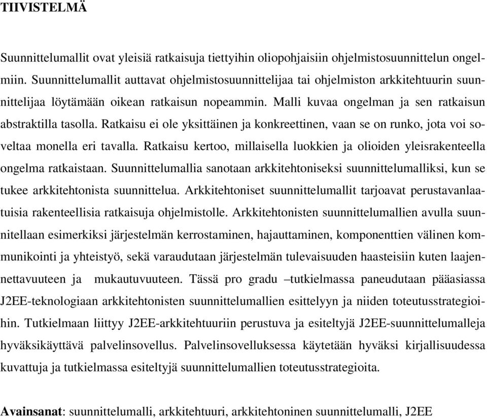 Ratkaisu ei ole yksittäinen ja konkreettinen, vaan se on runko, jota voi soveltaa monella eri tavalla. Ratkaisu kertoo, millaisella luokkien ja olioiden yleisrakenteella ongelma ratkaistaan.