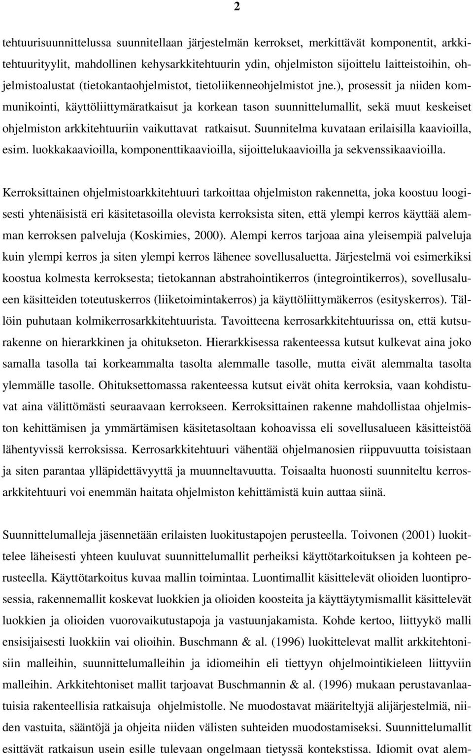 ), prosessit ja niiden kommunikointi, käyttöliittymäratkaisut ja korkean tason suunnittelumallit, sekä muut keskeiset ohjelmiston arkkitehtuuriin vaikuttavat ratkaisut.