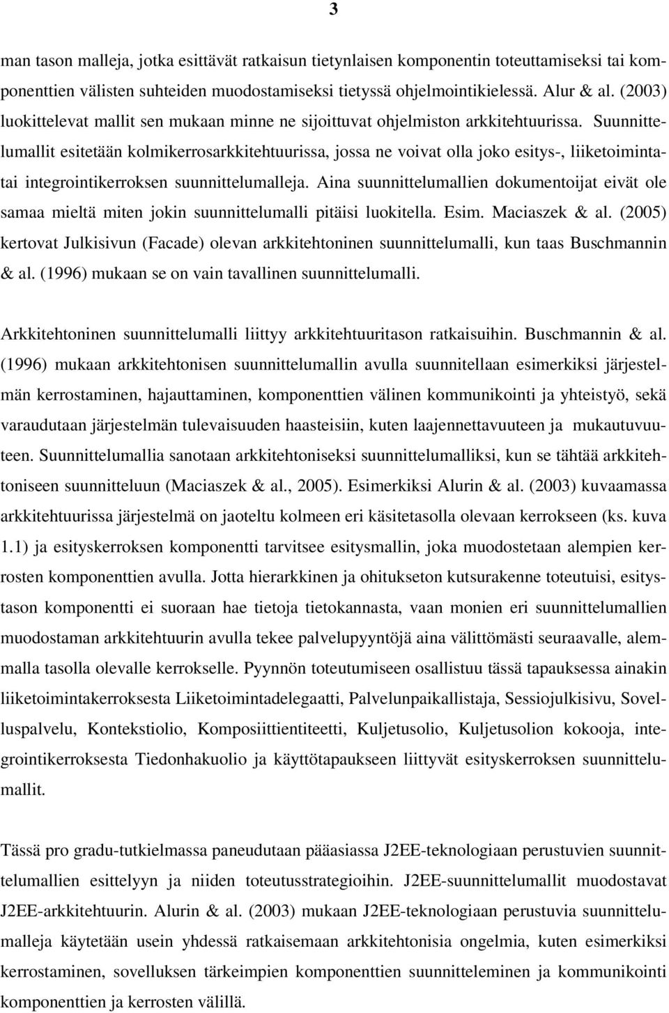 Suunnittelumallit esitetään kolmikerrosarkkitehtuurissa, jossa ne voivat olla joko esitys-, liiketoimintatai integrointikerroksen suunnittelumalleja.