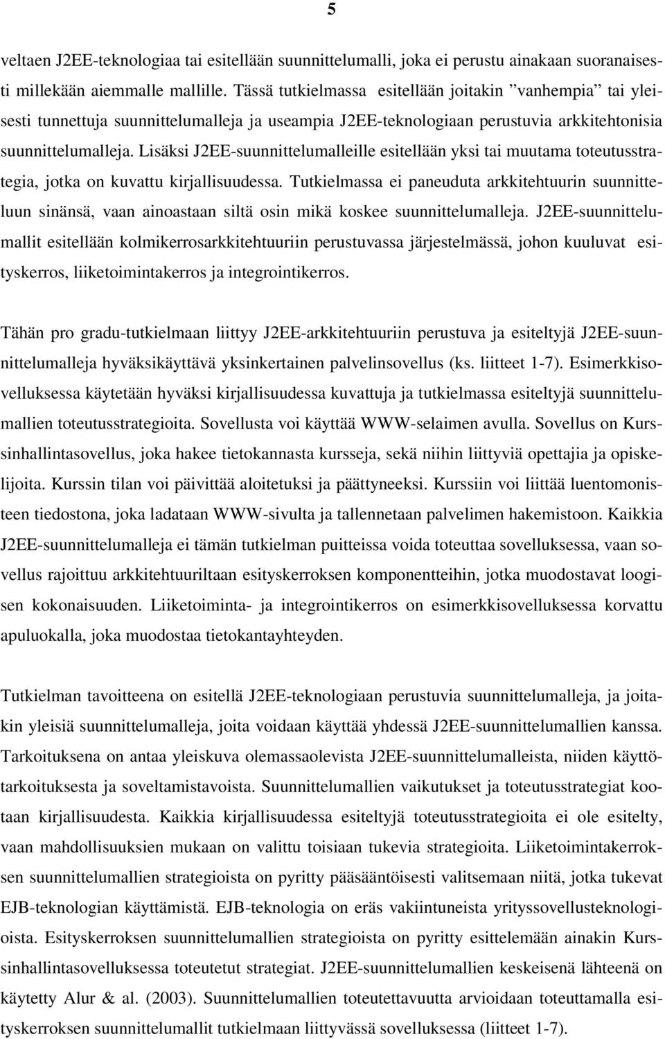 Lisäksi J2EE-suunnittelumalleille esitellään yksi tai muutama toteutusstrategia, jotka on kuvattu kirjallisuudessa.