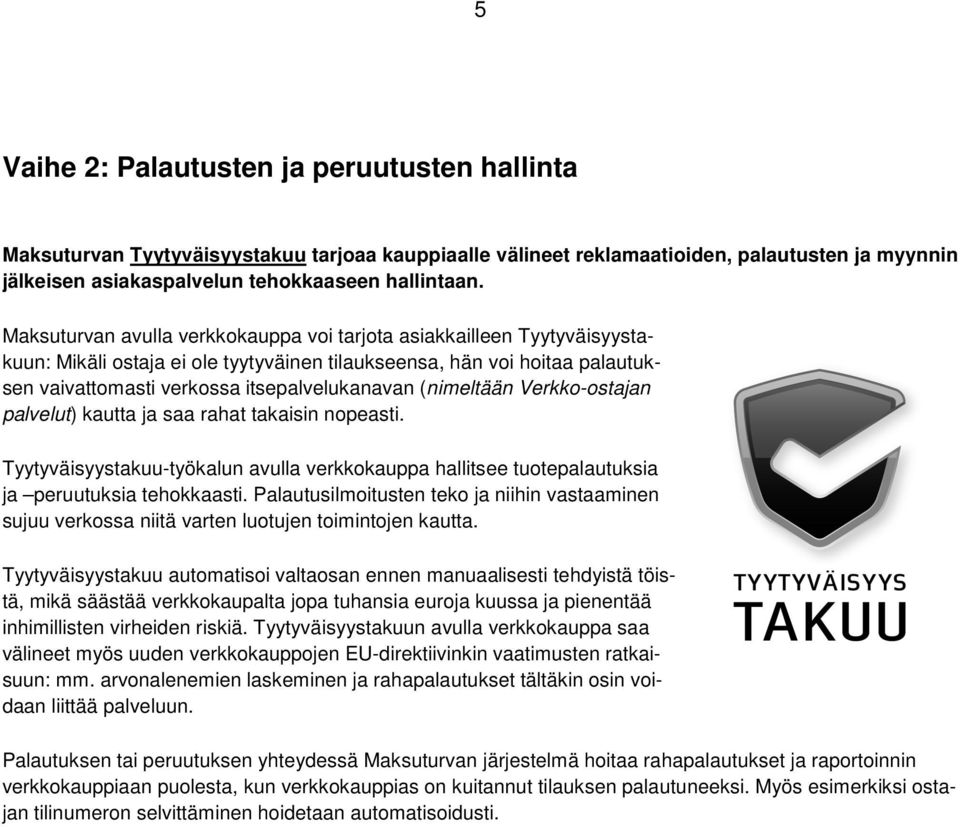 (nimeltään Verkko-ostajan palvelut) kautta ja saa rahat takaisin nopeasti. Tyytyväisyystakuu-työkalun avulla verkkokauppa hallitsee tuotepalautuksia ja peruutuksia tehokkaasti.