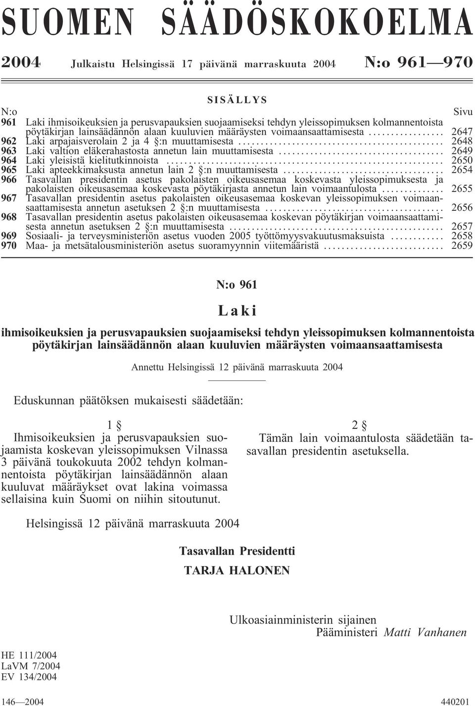 .. 2648 963 Laki valtion eläkerahastosta annetun lain muuttamisesta... 2649 964 Laki yleisistä kielitutkinnoista... 2650 965 Laki apteekkimaksusta annetun lain 2 :n muuttamisesta.