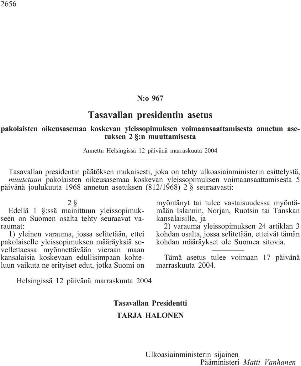 seuraavasti: Edellä 1 :ssä mainittuun yleissopimukseen on Suomen osalta tehty seuraavat varaumat: 1) yleinen varauma, jossa selitetään, ettei pakolaiselle yleissopimuksen määräyksiä sovellettaessa