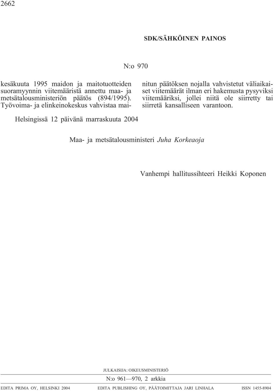 Työvoima- ja elinkeinokeskus vahvistaa mainitun päätöksen nojalla vahvistetut väliaikaiset viitemäärät ilman eri hakemusta pysyviksi viitemääriksi,