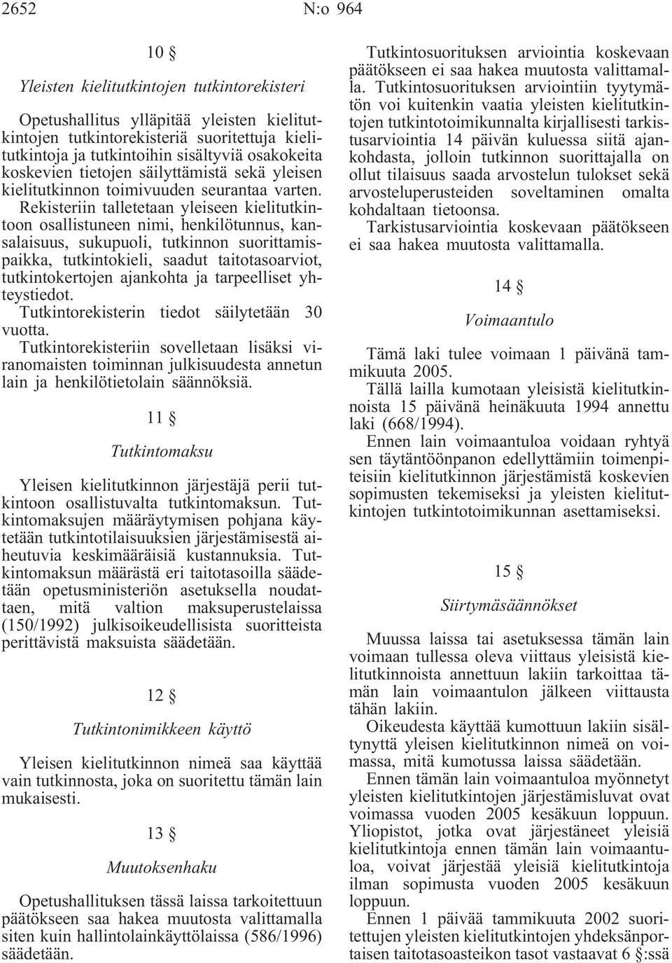 Rekisteriin talletetaan yleiseen kielitutkintoon osallistuneen nimi, henkilötunnus, kansalaisuus, sukupuoli, tutkinnon suorittamispaikka, tutkintokieli, saadut taitotasoarviot, tutkintokertojen