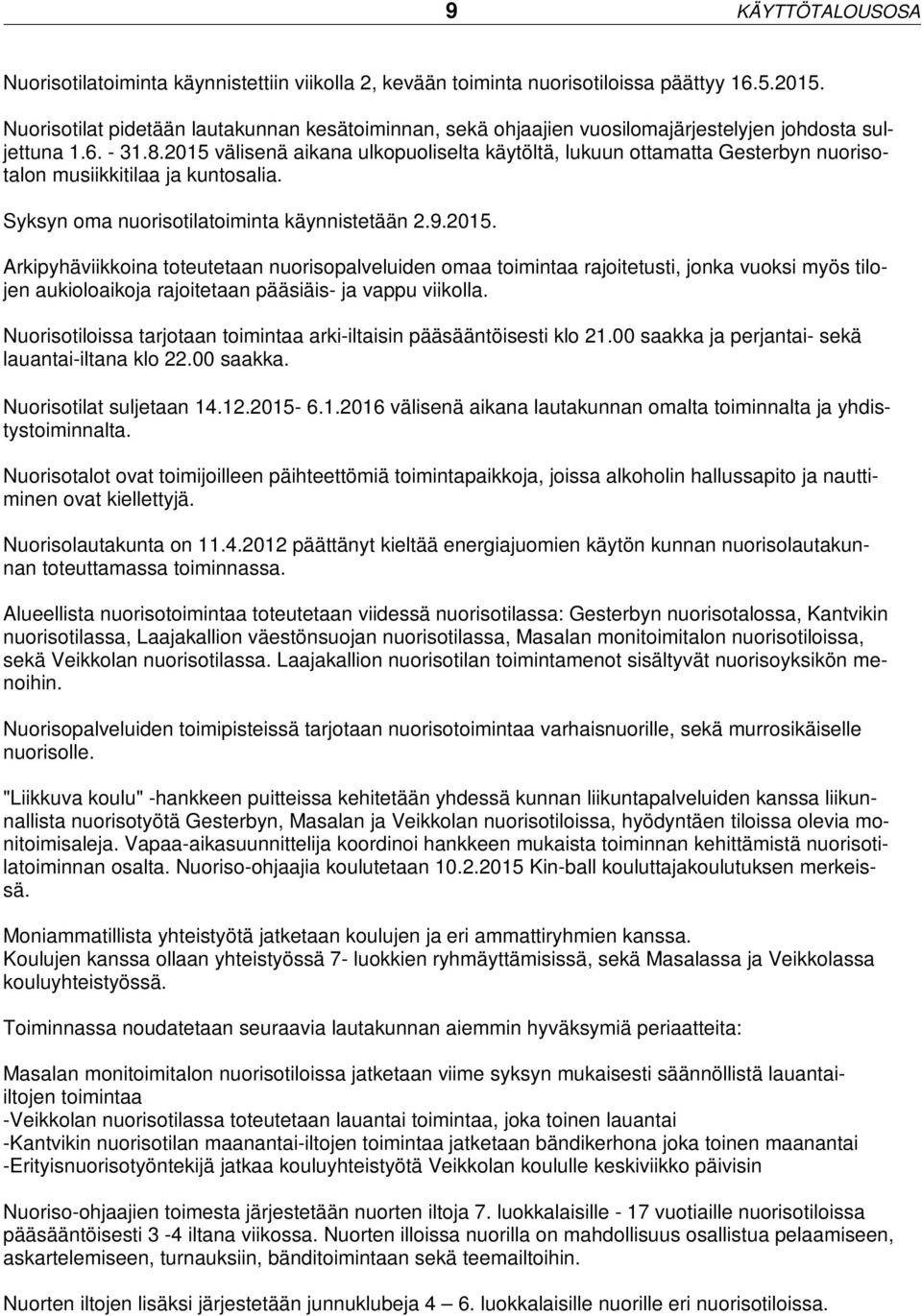 2015 välisenä aikana ulkopuoliselta käytöltä, lukuun ottamatta Gesterbyn nuorisotalon musiikkitilaa ja kuntosalia. Syksyn oma nuorisotilatoiminta käynnistetään 2.9.2015. Arkipyhäviikkoina toteutetaan nuorisopalveluiden omaa toimintaa rajoitetusti, jonka vuoksi myös tilojen aukioloaikoja rajoitetaan pääsiäis- ja vappu viikolla.