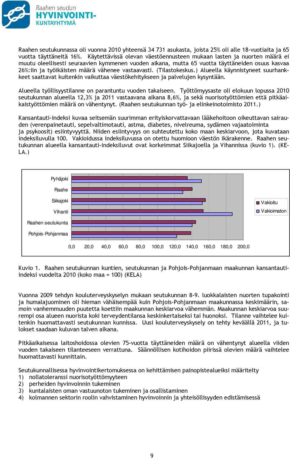 vähenee vastaavasti. (Tilastokeskus.) Alueella käynnistyneet suurhankkeet saattavat kuitenkin vaikuttaa väestökehitykseen ja palvelujen kysyntään.