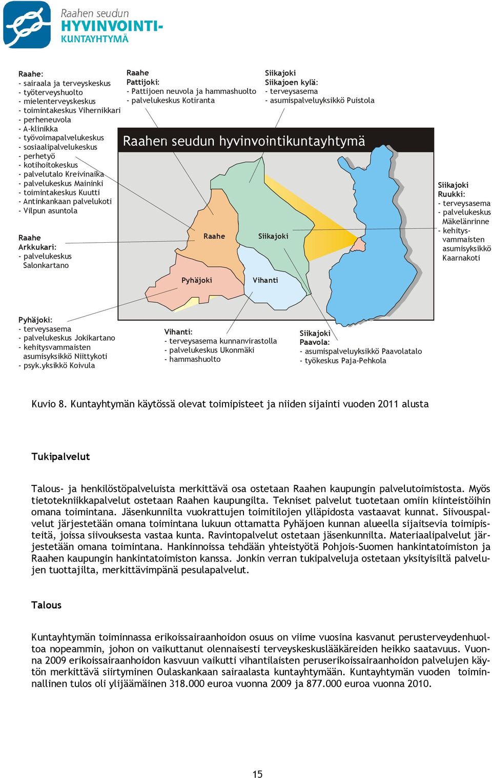 - Pattijoen neuvola ja hammashuolto - palvelukeskus Kotiranta Raahen seudun hyvinvointikuntayhtymä Pyhäjoki Raahe Siikajoki Siikajoen kylä: - terveysasema - asumispalveluyksikkö Puistola Siikajoki