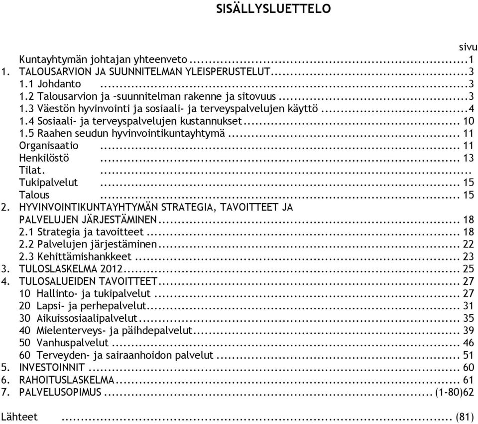 HYVINVOINTIKUNTAYHTYMÄN STRATEGIA, TAVOITTEET JA PALVELUJEN JÄRJESTÄMINEN... 18 2.1 Strategia ja tavoitteet... 18 2.2 Palvelujen järjestäminen... 22 2.3 Kehittämishankkeet... 23 3. TULOSLASKELMA 2012.