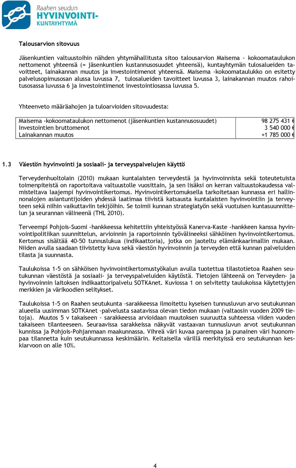 Maisema kokoomataulukko on esitetty palvelusopimusosan alussa luvussa 7, tulosalueiden tavoitteet luvussa 3, lainakannan muutos rahoitusosassa luvussa 6 ja investointimenot investointiosassa luvussa