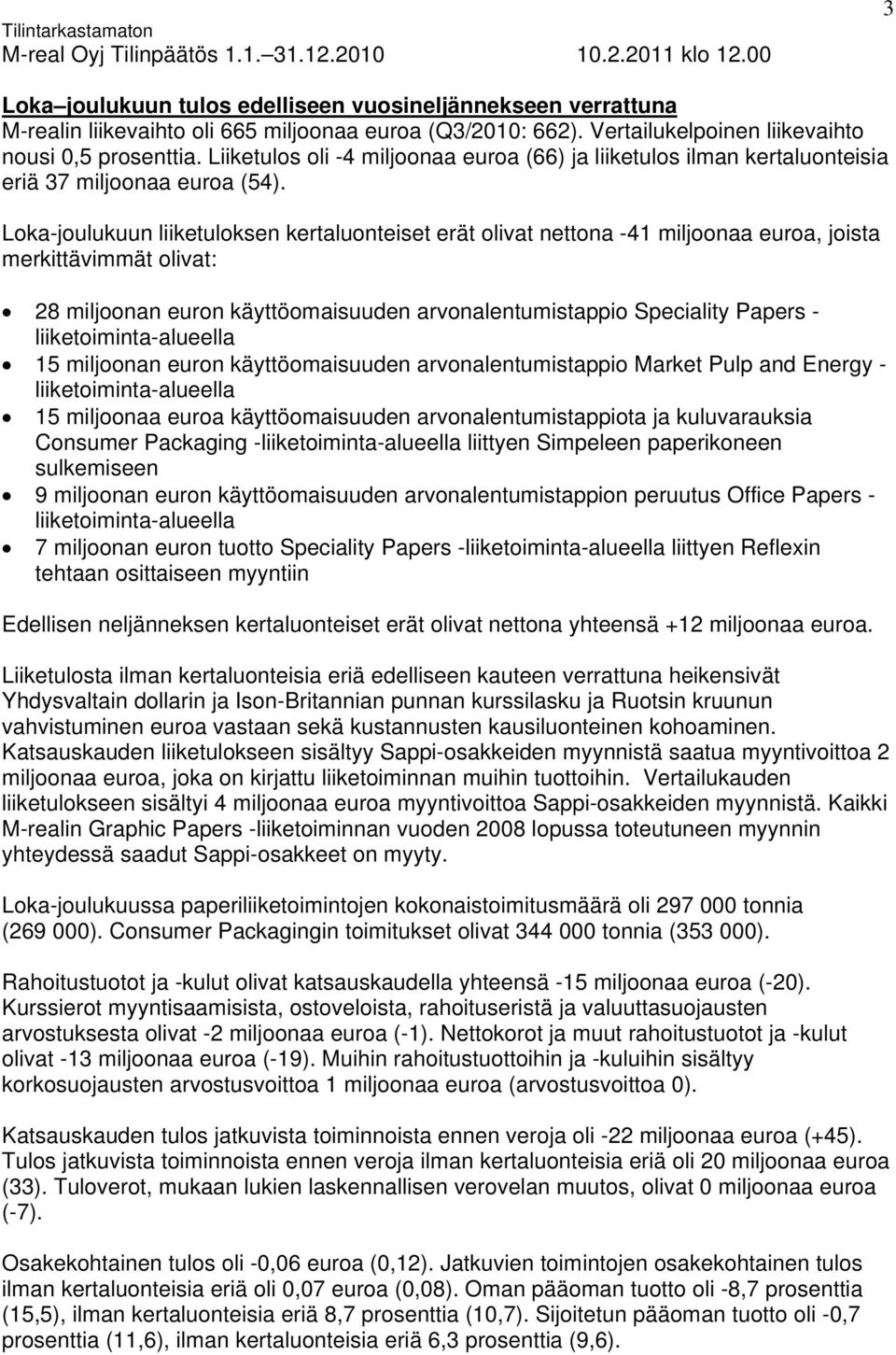 Loka-joulukuun liiketuloksen kertaluonteiset erät olivat nettona -41 miljoonaa euroa, joista merkittävimmät olivat: 28 miljoonan euron käyttöomaisuuden arvonalentumistappio Speciality Papers -