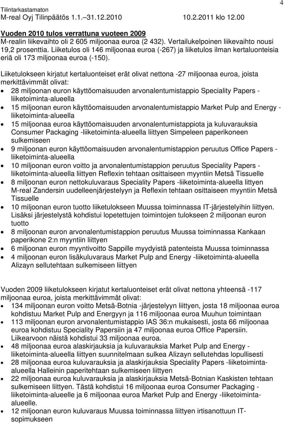 Liiketulokseen kirjatut kertaluonteiset erät olivat nettona -27 miljoonaa euroa, joista merkittävimmät olivat: 28 miljoonan euron käyttöomaisuuden arvonalentumistappio Speciality Papers -