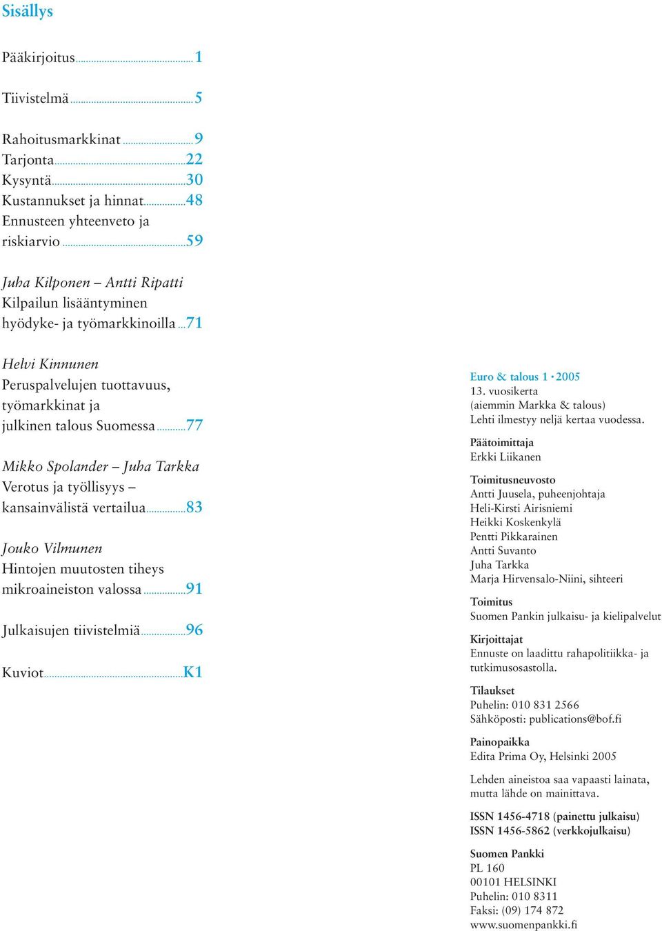 ..77 Mikko Spolander Juha Tarkka Verotus ja työllisyys kansainvälistä vertailua...8 Jouko Vilmunen Hintojen muutosten tiheys mikroaineiston valossa...9 Julkaisujen tiivistelmiä...96 Kuviot.