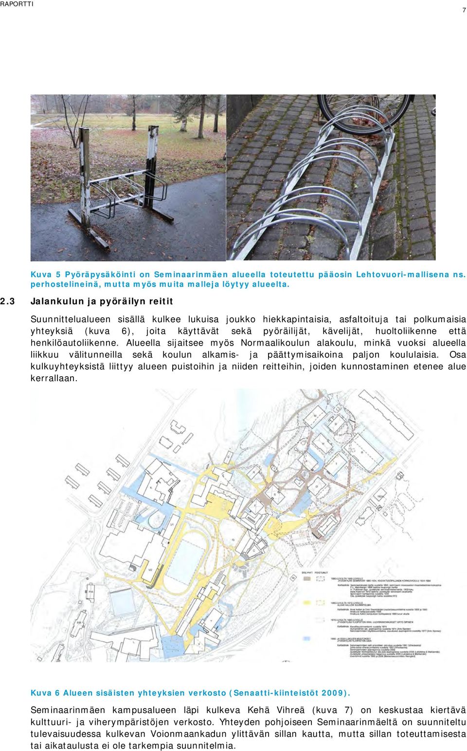 huoltoliikenne että henkilöautoliikenne. Alueella sijaitsee myös Normaalikoulun alakoulu, minkä vuoksi alueella liikkuu välitunneilla sekä koulun alkamis- ja päättymisaikoina paljon koululaisia.