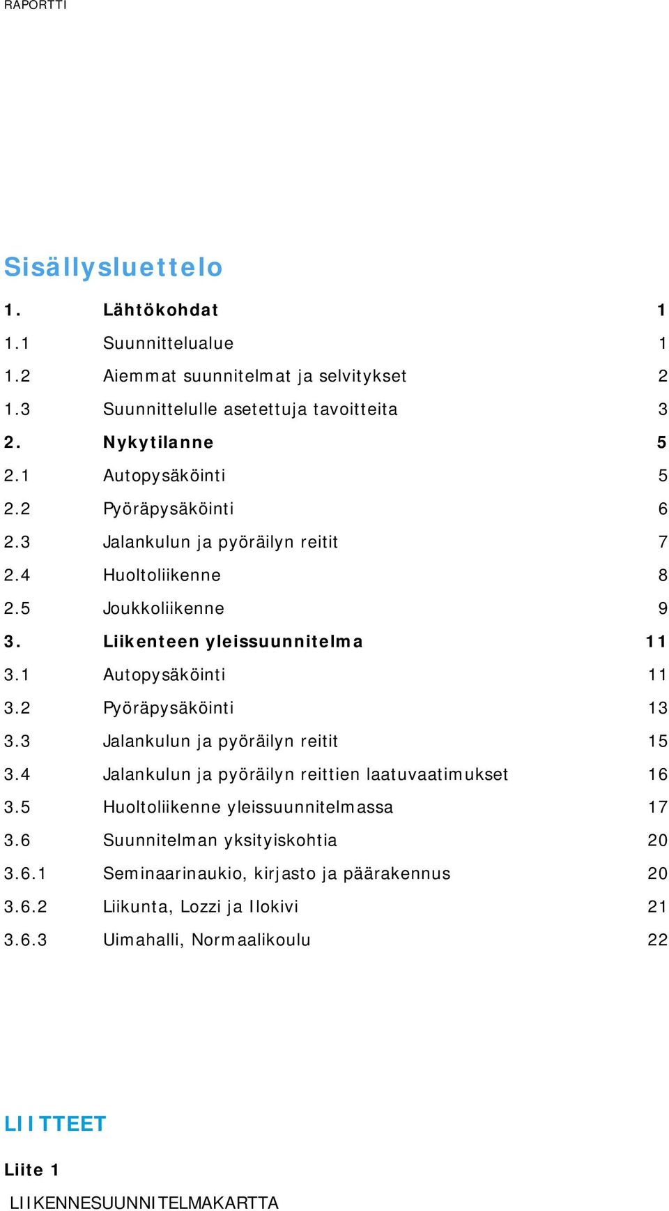 1 Autopysäköinti 11 3.2 Pyöräpysäköinti 13 3.3 Jalankulun ja pyöräilyn reitit 15 3.4 Jalankulun ja pyöräilyn reittien laatuvaatimukset 16 3.