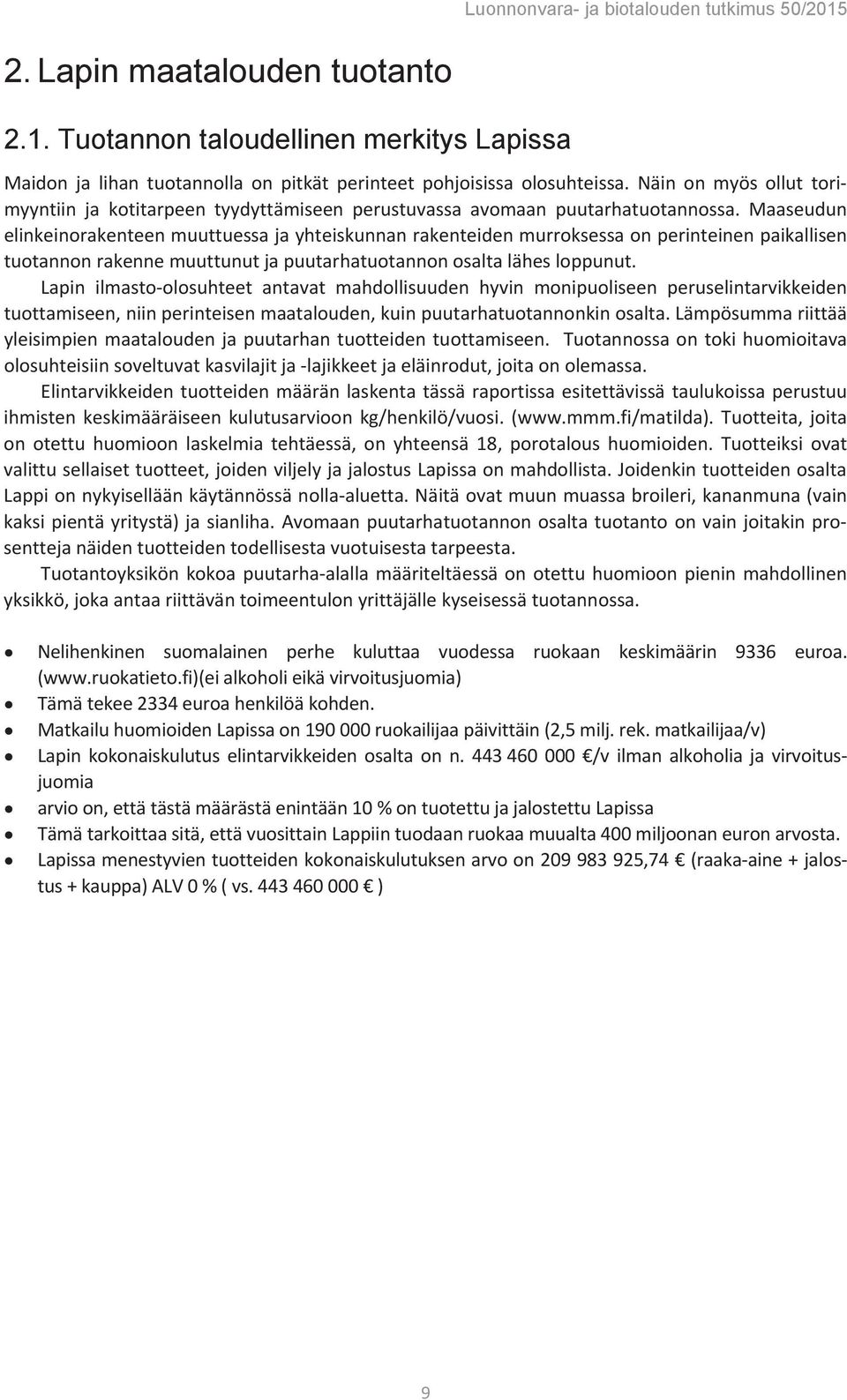 Lapin ilmasto-olosuhteet antavat mahdollisuuden hyvin monipuoliseen peruselintarvikkeiden tuottamiseen, niin perinteisen maatalouden, kuin puutarhatuotannonkin osalta.