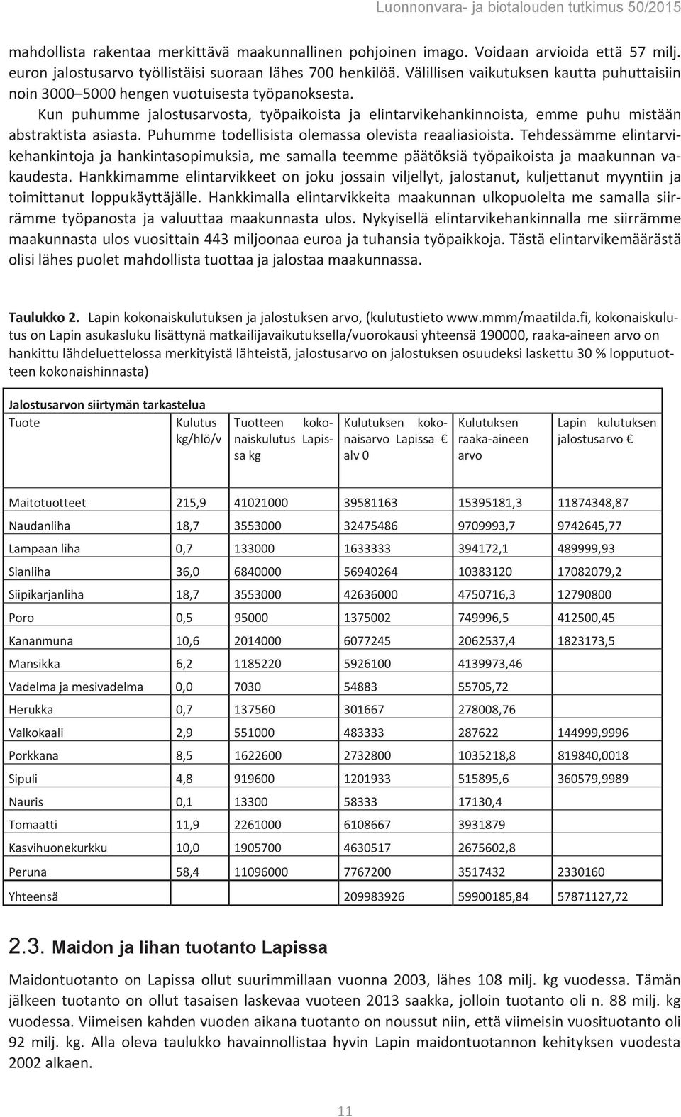 Kun puhumme jalostusarvosta, työpaikoista ja elintarvikehankinnoista, emme puhu mistään abstraktista asiasta. Puhumme todellisista olemassa olevista reaaliasioista.